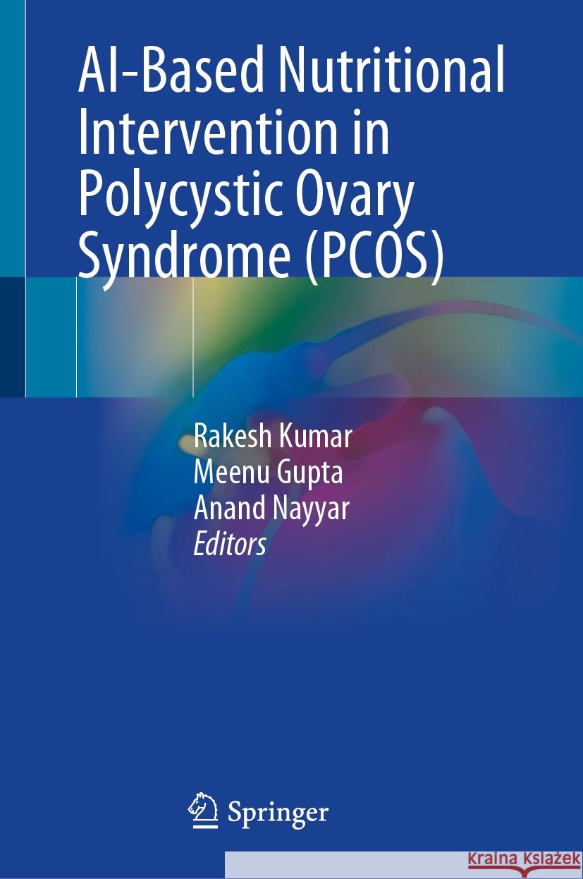 AI-Based Nutritional Intervention in Polycystic Ovary Syndrome (PCOS) Rakesh Kumar, Meenu Gupta, Anand Nayyar 9789819621194