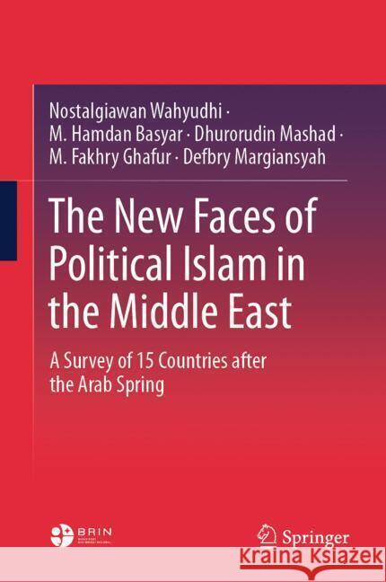 The New Faces of Political Islam in the Middle East: A Survey of 15 Countries after the Arab Spring Nostalgiawan Wahyudhi, Hamdan Basyar, Dhurorudin Mashad 9789819621347 Springer Nature Switzerland AG