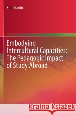 Embodying Intercultural Capacities: The Pedagogic Impact of Study Abroad Naidu, Kate 9789819621576