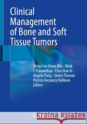 Clinical Management of Bone and Soft Tissue Tumors Victor Lee Kwan Min, Mark E Puhaindran, Choo Bok Ai 9789819621620 Springer Nature Switzerland AG