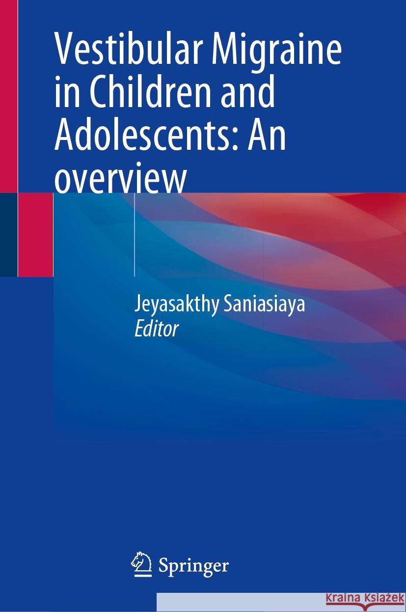 Vestibular Migraine in Children and Adolescents: An overview Jeyasakthy Saniasiaya 9789819621668 Springer Nature Switzerland AG