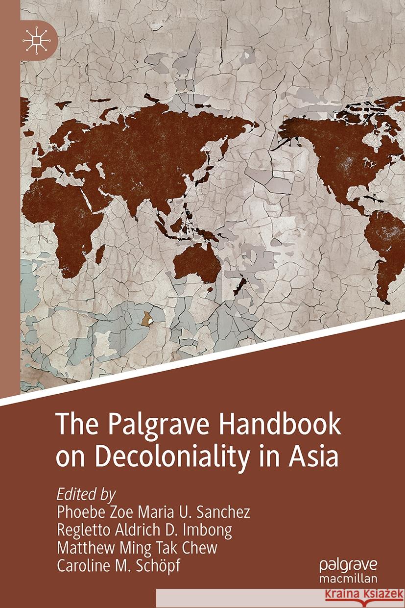 The Palgrave Handbook on Decoloniality in Asia Phoebe Zoe Maria U. Sanchez, Regletto Aldrich D. Imbong, Matthew Ming Tak Chew 9789819623358