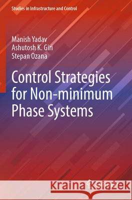 Control Strategies for Non-minimum Phase Systems Yadav, Manish, Giri, Ashutosh K., Ozana, Stepan 9789819623532
