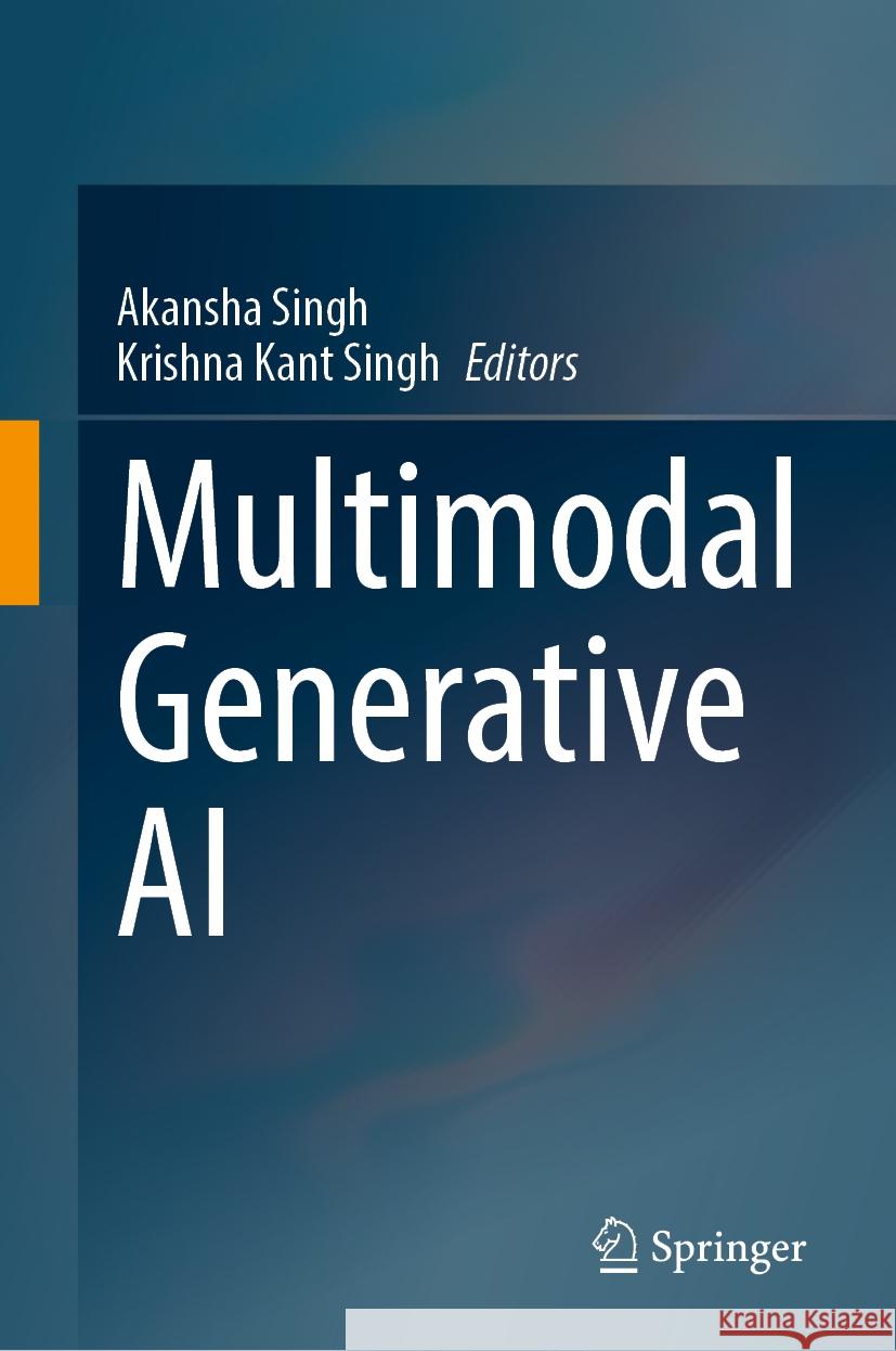 Multimodal Generative AI Akansha Singh, Krishna Kant Singh 9789819623549 Springer Nature Switzerland AG