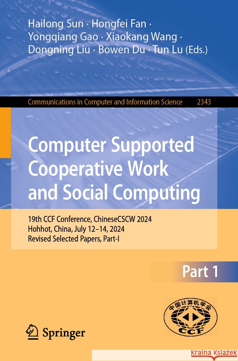 Computer Supported Cooperative Work and Social Computing: 19th CCF Conference, ChineseCSCW 2024, Hohhot, China, July 12–14, 2024, Revised Selected Papers, Part-I Hailong Sun, Hongfei Fan, Yongqiang Gao 9789819623723