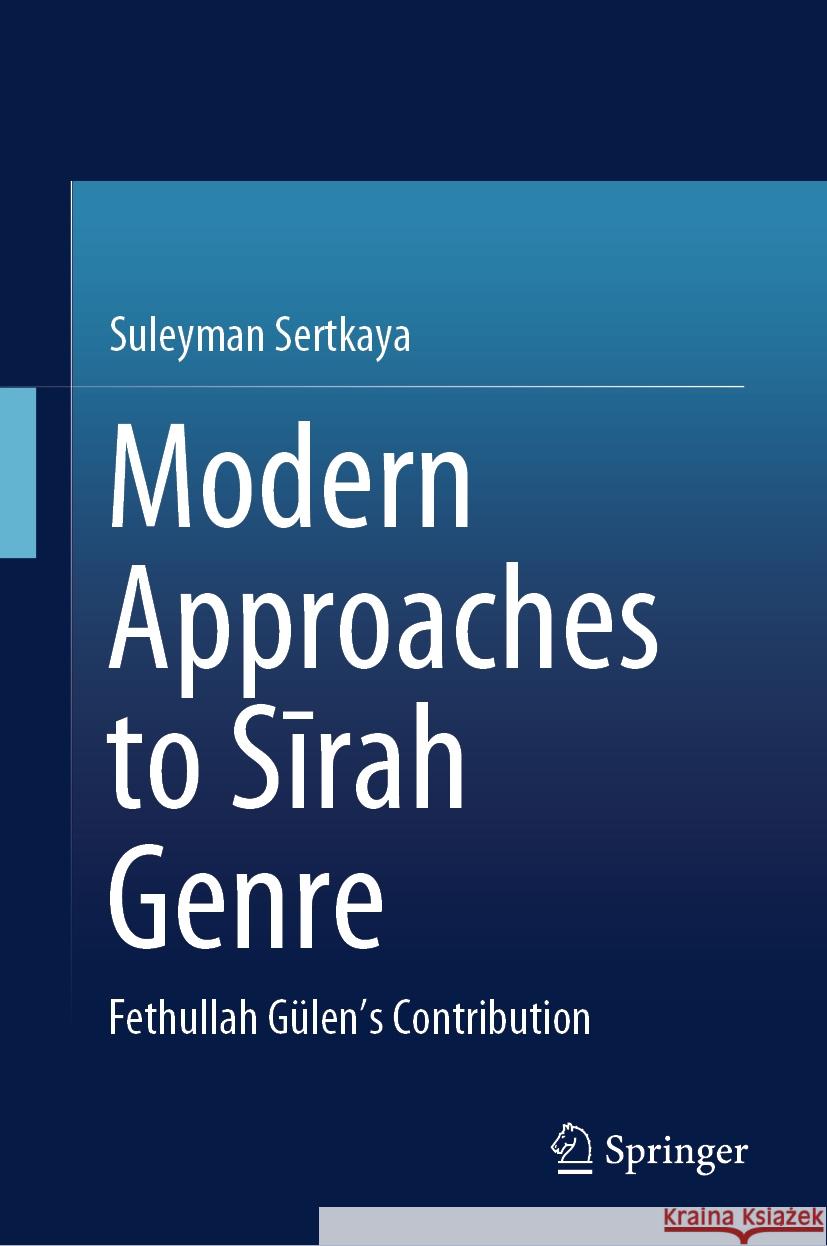 Modern Approaches to Sīrah Genre: Fethullah G?len's Contribution Suleyman Sertkaya 9789819624591 Springer