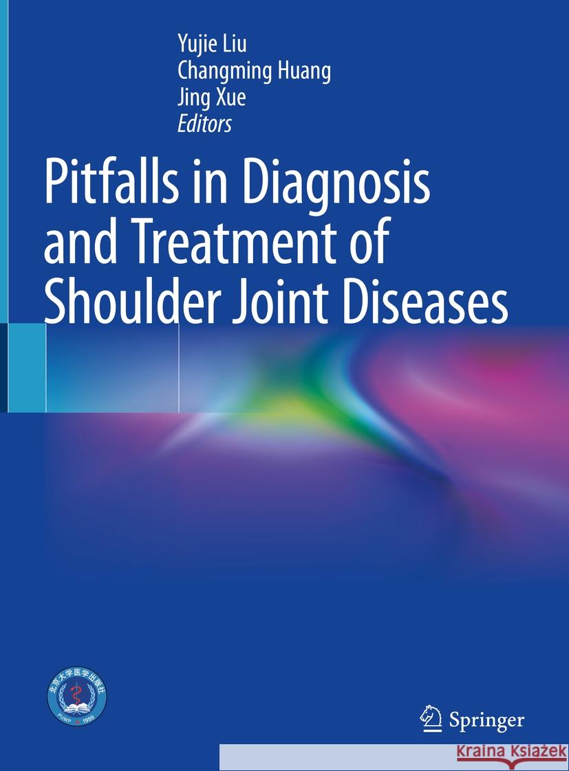 Pitfalls in Diagnosis and Treatment of Shoulder Joint Diseases Yujie Liu, Changming Huang, Jing Xue 9789819624713