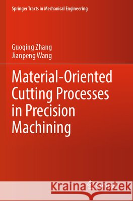 Material-Oriented Cutting Processes in Precision Machining Zhang, Guoqing, Wang, Jianpeng 9789819625062