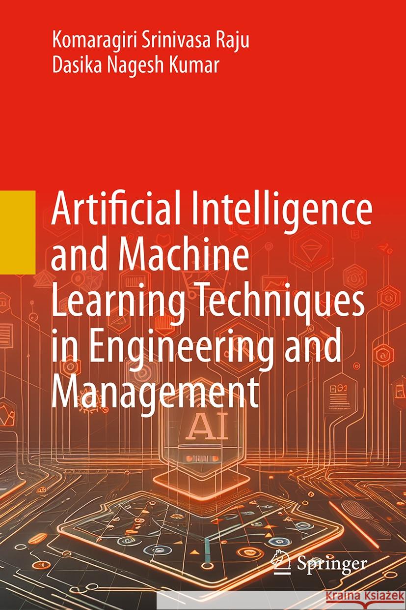 Artificial Intelligence and Machine Learning Techniques in Engineering and Management Komaragiri  Srinivasa Raju, Dasika Nagesh Kumar 9789819626205