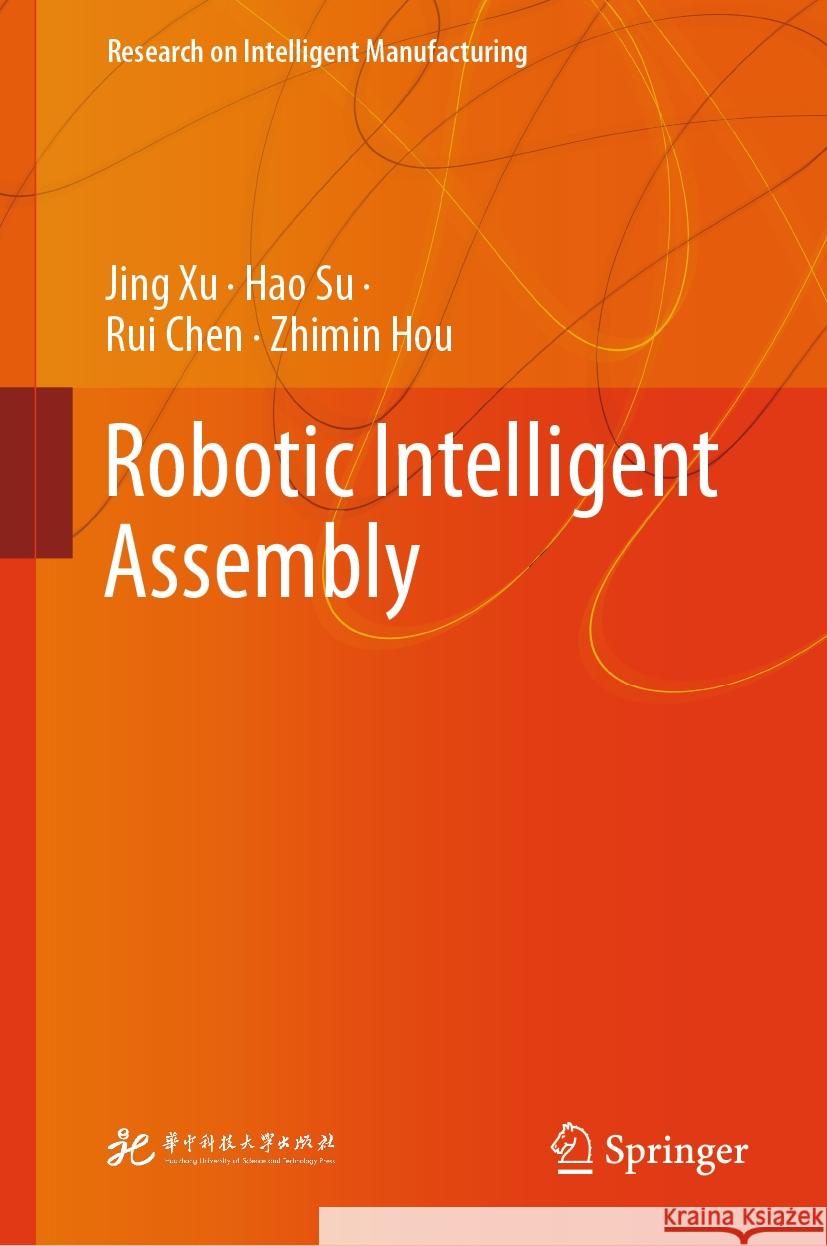 Robotic Intelligent Assembly Jing Xu, Hao Su, Rui Chen 9789819626564 Springer Nature Switzerland AG