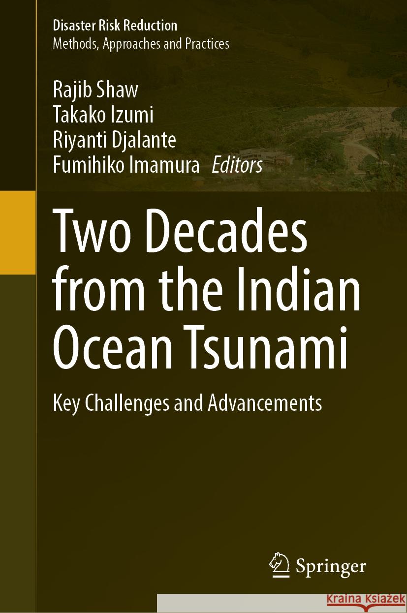 Two Decades from the Indian Ocean Tsunami: Key Challenges and Advancements Rajib Shaw, Takako Izumi, Riyanti Djalante 9789819626687
