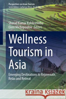 Wellness Tourism in Asia: Emerging Destinations to Rejuvenate, Relax and Retreat Sharad Kumar Kulshreshtha, Eleni Michopoulou 9789819628667 Springer Nature Switzerland AG