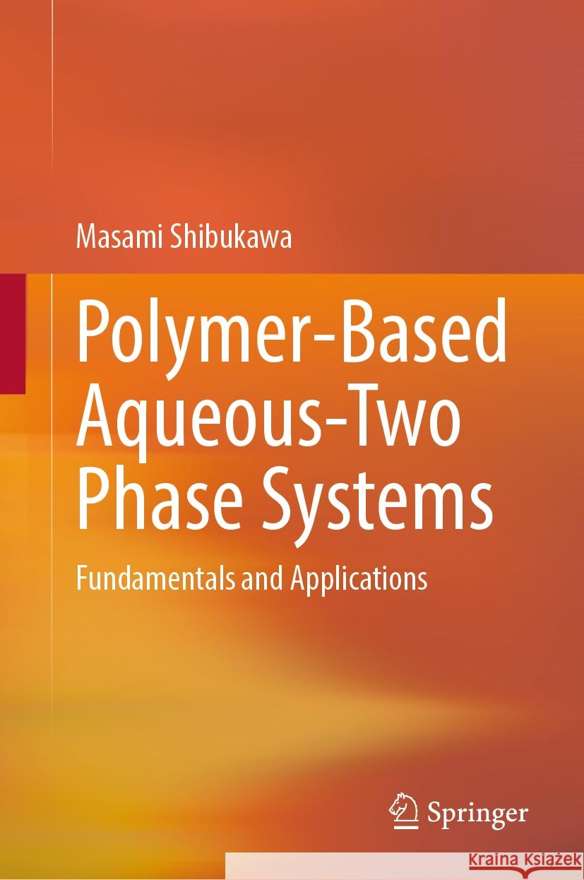 Polymer-Based Aqueous-Two Phase Systems: Fundamentals and Applications Masami Shibukawa 9789819628872 Springer Nature Switzerland AG