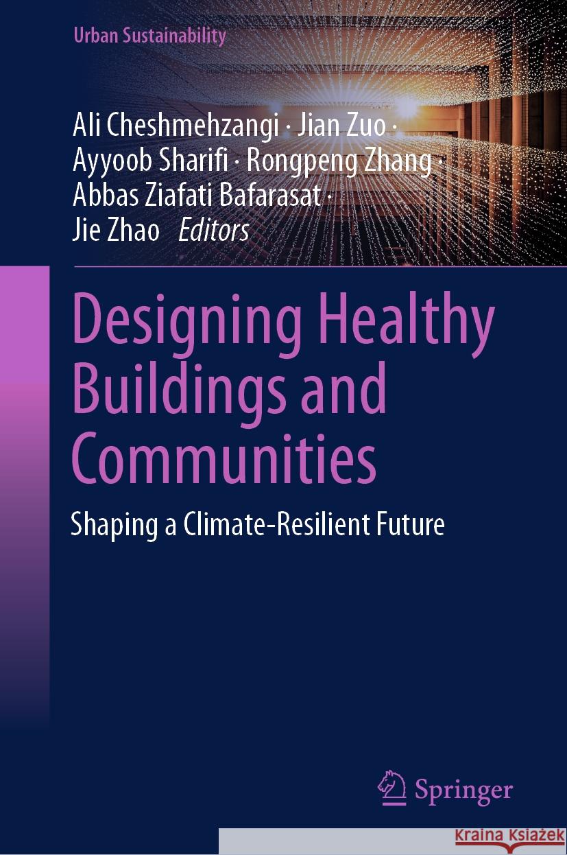 Designing Healthy Buildings and Communities: Shaping a Climate-Resilient Future Ali Cheshmehzangi, Jian Zuo, Ayyoob Sharifi 9789819630561 Springer Nature Switzerland AG