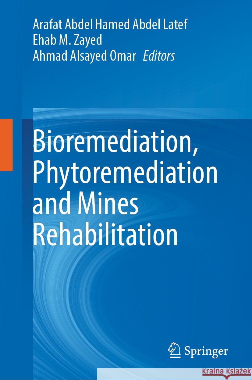 Bioremediation, Phytoremediation and Mines Rehabilitation Arafat Abdel Hamed Abdel Latef, Ehab M. Zayed, Ahmad Alsayed Omar 9789819630684