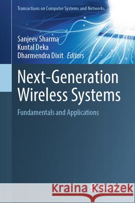 Next-Generation Wireless Systems: Fundamentals and Applications Sanjeev Sharma, Kuntal Deka, Dharmendra Dixit 9789819631841