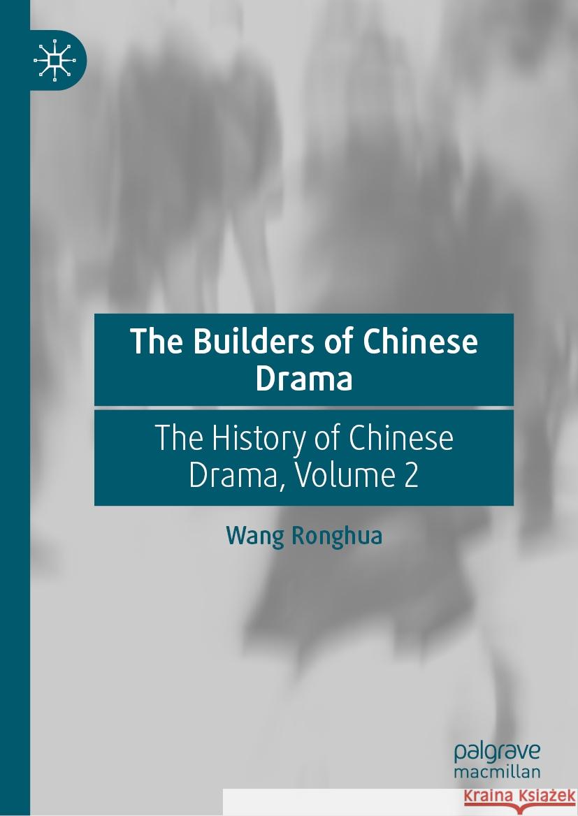 The Builders of Chinese Drama: The History of Chinese Drama, Volume 2 Wang Ronghua 9789819632039