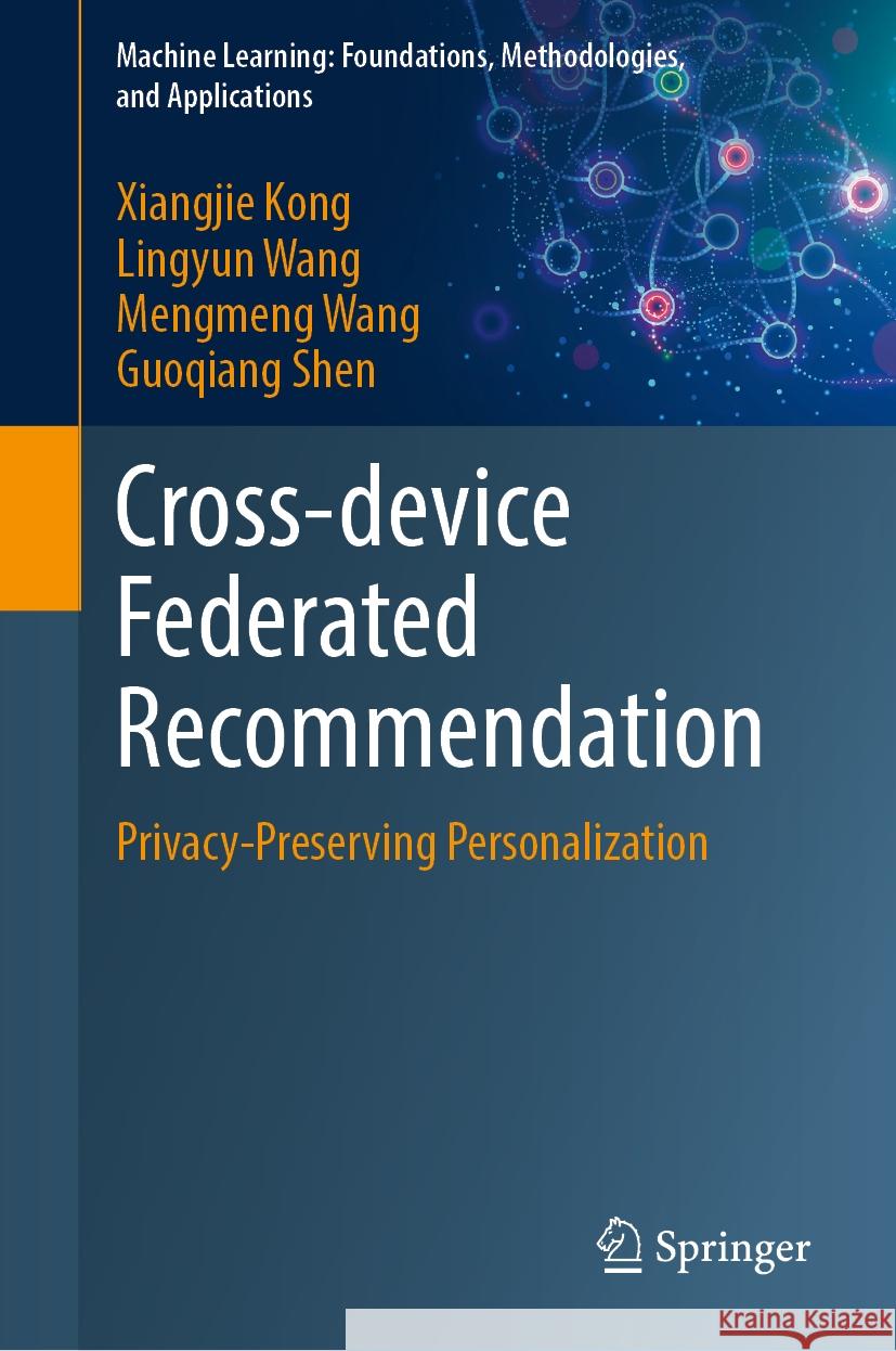 Cross-device Federated Recommendation: Privacy-Preserving Personalization Xiangjie Kong, Lingyun Wang, Mengmeng Wang 9789819632114 Springer Nature Switzerland AG