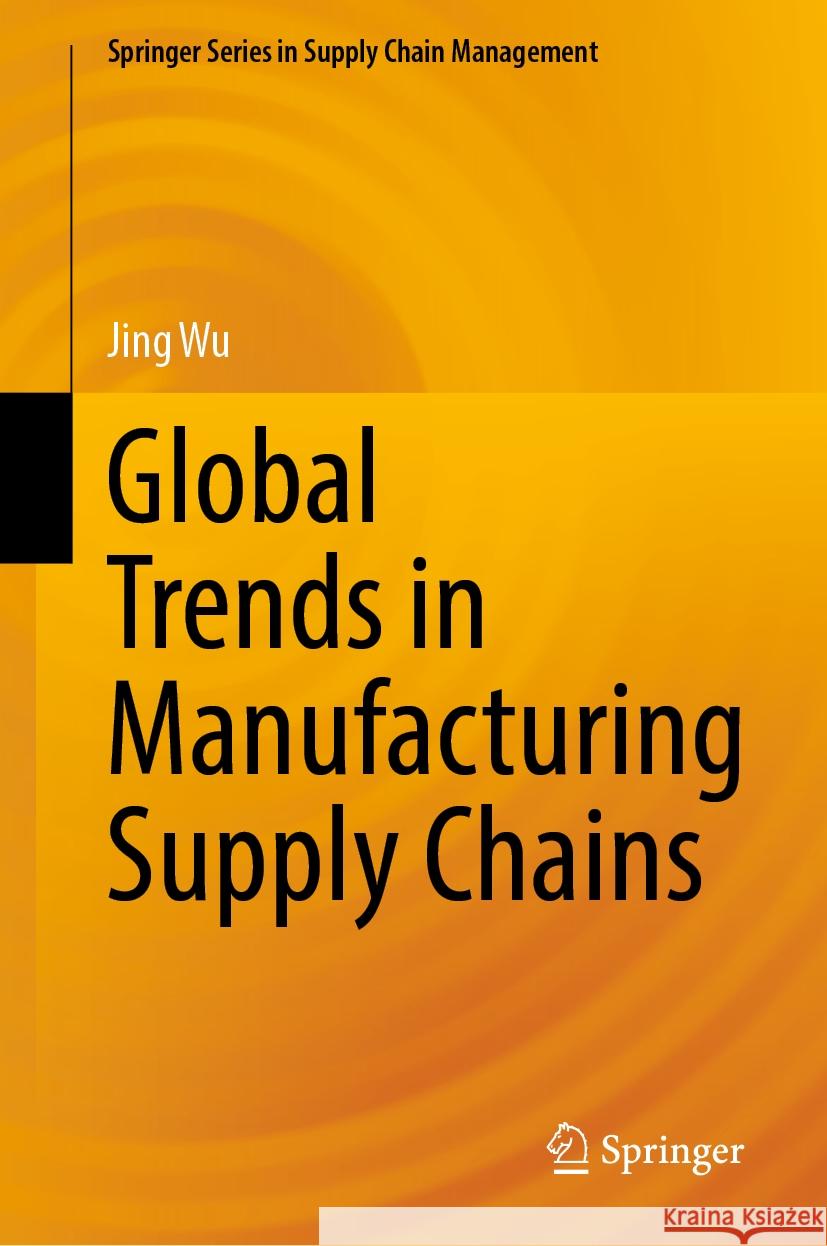 Global Trends in Manufacturing Supply Chains Jing Wu 9789819632275 Springer Nature Switzerland AG