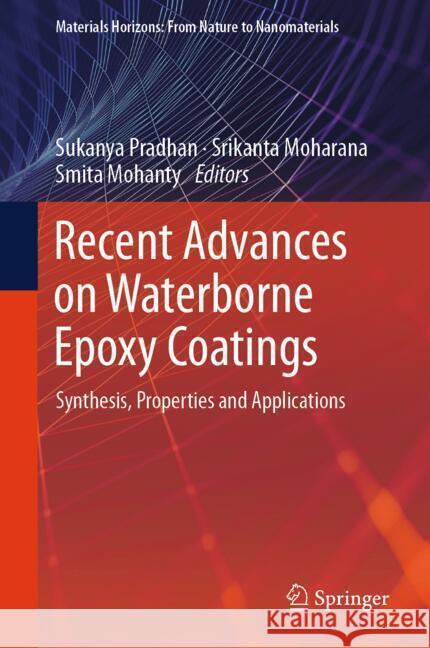 Recent Advances on Waterborne Epoxy Coatings: Synthesis, Properties and Applications Sukanya Pradhan, Srikanta Moharana, Smita Mohanty 9789819632596 Springer Nature Switzerland AG