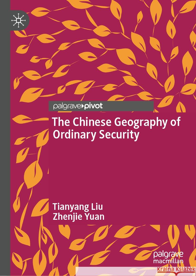 The Chinese Geography of Ordinary Security Tianyang Liu, Zhenjie Yuan 9789819632633 Springer Verlag, Singapore
