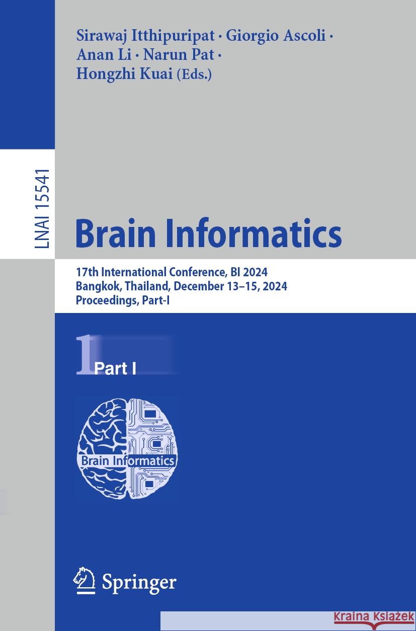 Brain Informatics: 17th International Conference, BI 2024, Bangkok, Thailand, December 13–15, 2024, Proceedings, Part I Sirawaj Itthipuripat, Giorgio Ascoli, Anan Li 9789819632930