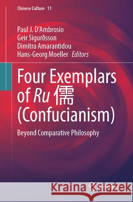 Four Exemplars of Ru 儒 (Confucianism): Beyond Comparative Philosophy Paul D'Ambrosio, Dimitra Amarantidou, Geir Sigurðsson 9789819633203 Springer Nature Switzerland AG