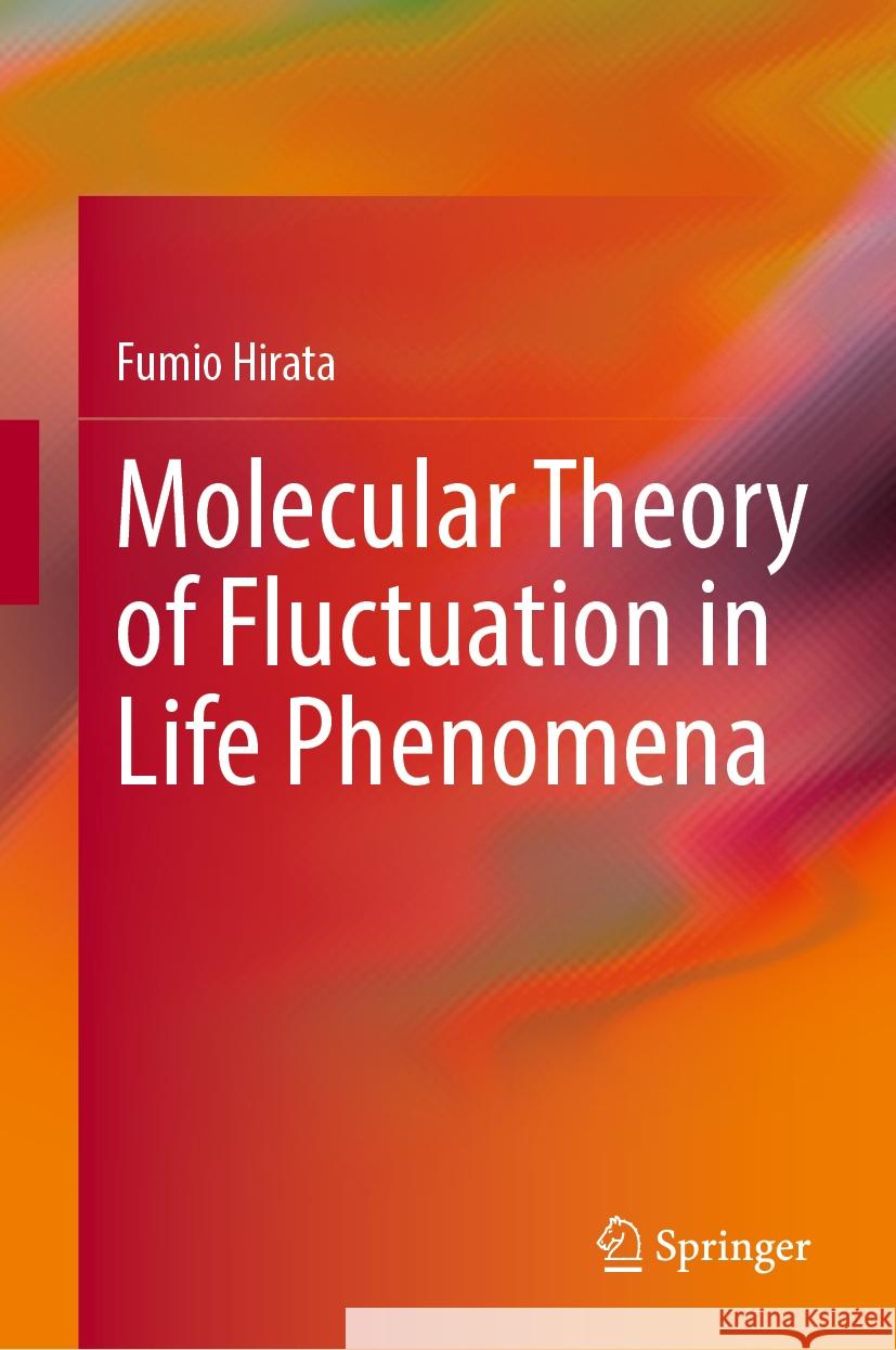 Molecular Theory of Fluctuation in Life Phenomena Fumio Hirata 9789819633630 Springer Nature Switzerland AG