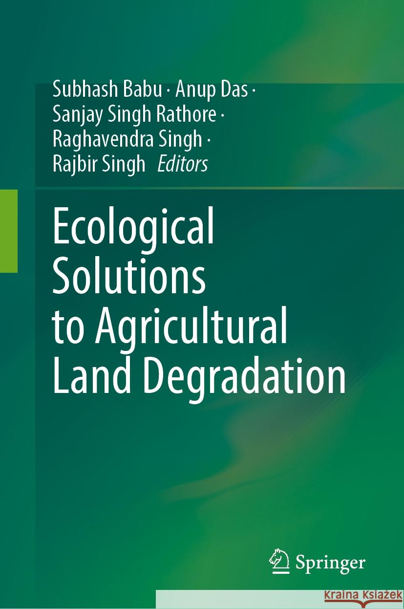 Ecological Solutions to Agricultural Land Degradation Subhash Babu, Anup Das, Sanjay Singh Rathore 9789819633913