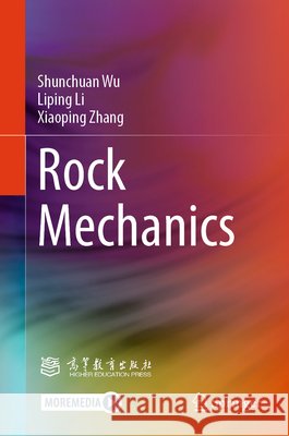 Rock Mechanics Shunchuan Wu, Liping Li, Xiaoping Zhang 9789819634934