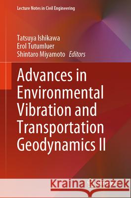 Advances in Environmental Vibration and Transportation Geodynamics II Tatsuya Ishikawa, Erol Tutumluer, Shintaro Miyamoto 9789819636037 Springer Nature Switzerland AG