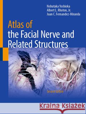 Atlas of the Facial Nerve and Related Structures Nobutaka Yoshioka, Albert L. Rhoton, Jr., Juan C. Fernandez-Miranda 9789819636198 Springer Nature Switzerland AG