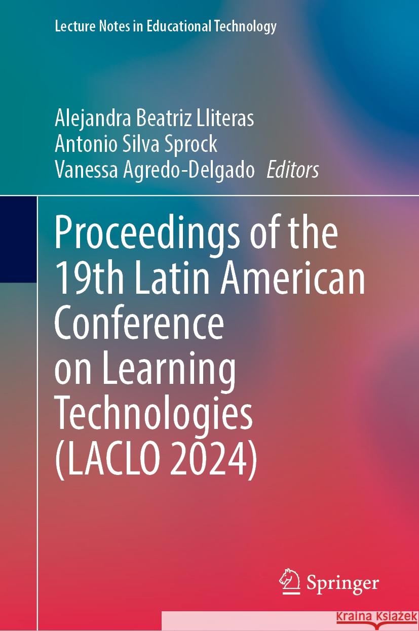 Proceedings of the 19th Latin American Conference on Learning Technologies  (LACLO 2024) Alejandra Beatriz Lliteras, Antonio Silva Sprock, Vanessa Agredo-Delgado 9789819636976