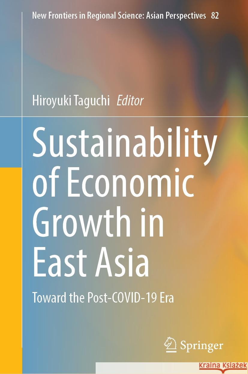Sustainability of Economic Growth in East Asia: Toward the Post-COVID-19 Era Hiroyuki Taguchi 9789819637300 Springer Nature Switzerland AG