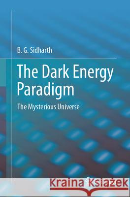 The Dark Energy Paradigm: The Mysterious Universe B.G. Sidharth 9789819637447
