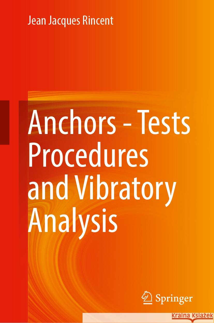 Anchors—Tests Procedures and Vibratory Analysis Jean Jacques Rincent 9789819637768 Springer Nature Switzerland AG