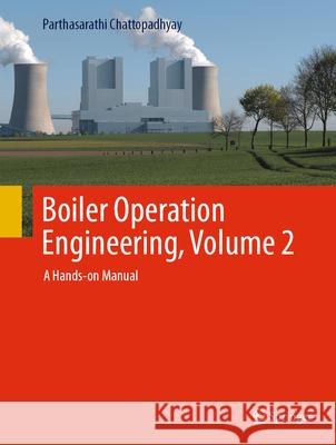 Boiler Operation Engineering, Volume 2: A Hands-On Manual Parthasarathi Chattopadhyay 9789819637928