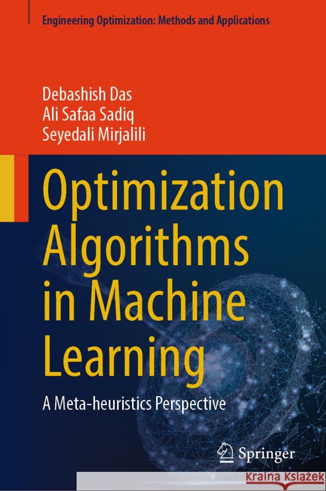 Optimization Algorithms in Machine Learning Das, Debashish, Sadiq, Ali Safaa, Mirjalili, Seyedali 9789819638482