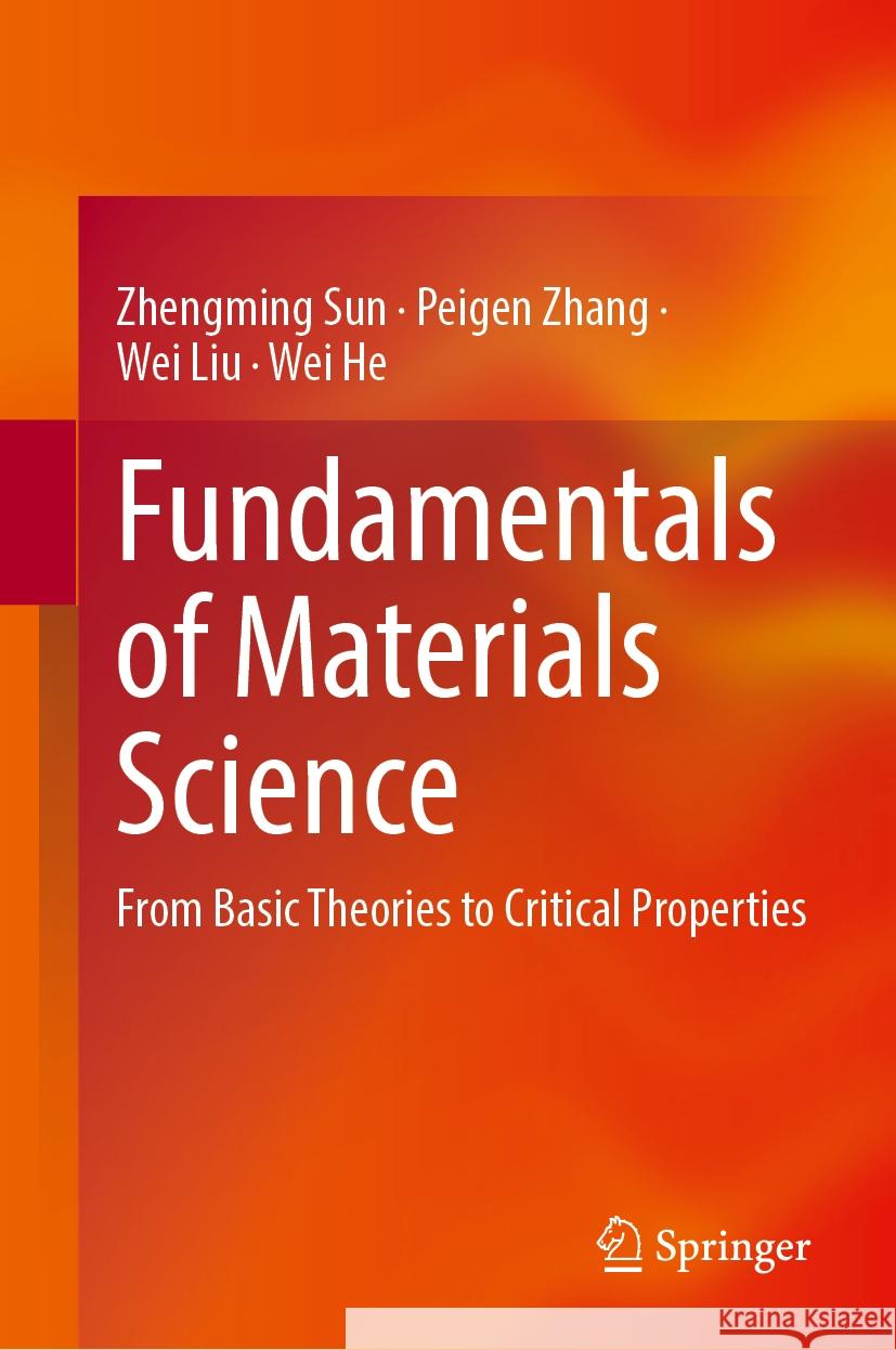 Fundamentals of Materials Science: From Basic Theories to Critical Properties Zhengming Sun, Peigen Zhang, Wei Liu 9789819639038