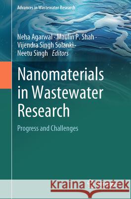 Nanomaterials in Wastewater Research: Progress and Challenges Neha Agarwal, Maulin P. Shah, Vijendra Singh Solanki 9789819639076 Springer Nature Switzerland AG