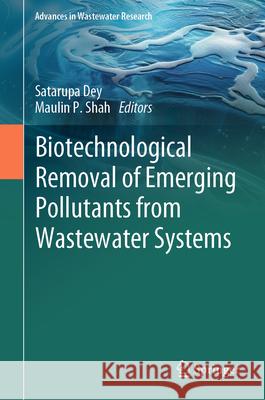 Biotechnological Removal of Emerging Pollutants from Wastewater Systems Satarupa Dey, Maulin P. Shah 9789819639441 Springer Nature Switzerland AG