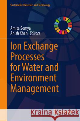 Ion Exchange Processes for Water and Environment Management Amita Somya, Anish Khan 9789819639885 Springer Nature Switzerland AG