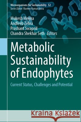Metabolic Sustainability of Endophytes: Current Status, Challenges and Potential Mukesh Meena, Andleeb Zehra, Prashant Swapnil 9789819640034