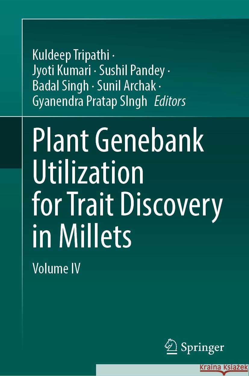 Plant Genebank Utilization for Trait Discovery in Millets: Volume IV Kuldeep Tripathi, Jyoti Kumari, Sushil Pandey 9789819640423