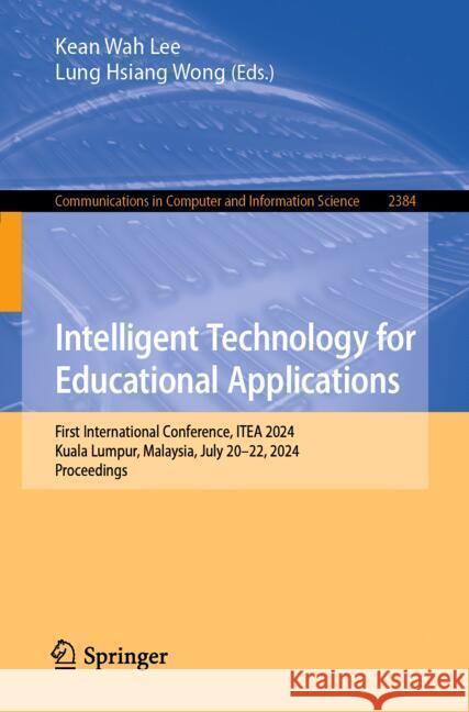 Intelligent Technology for Educational Applications: First International Conference, ITEA 2024, Kuala Lumpur, Malaysia, July 20–22, 2024, Proceedings Kean Wah Lee, Lung Hsiang Wong 9789819640898 Springer Nature Switzerland AG