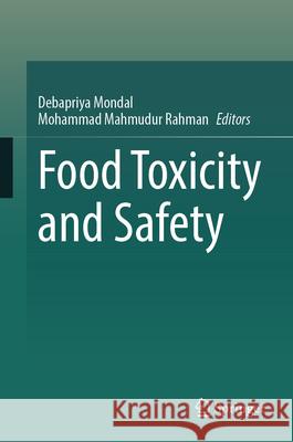 Food Toxicity and Safety Debapriya Mondal, Mohammad Mahmudur Rahman 9789819641277