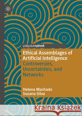Ethical Assemblages of Artificial Intelligence Machado, Helena, Silva, Susana 9789819641604