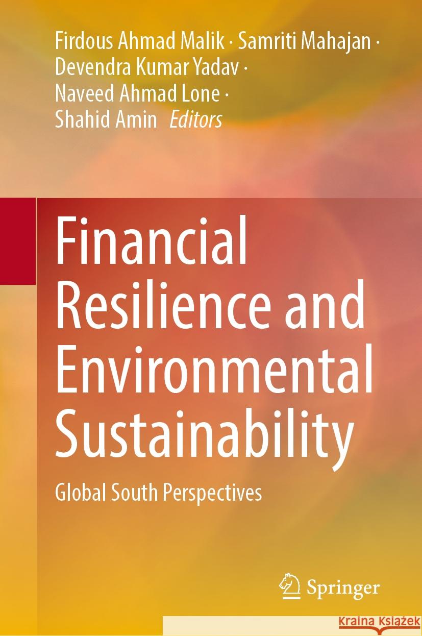 Financial Resilience and Environmental Sustainability: Global South Perspectives Firdous Ahmad Malik, Samriti Mahajan, Devendra Kumar Yadav 9789819642687