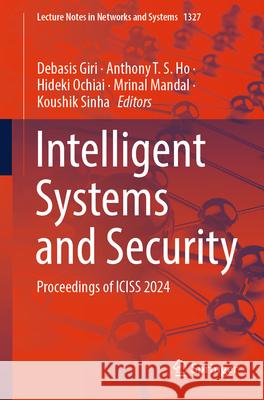 Intelligent Systems and Security: Proceedings of ICISS 2024 Debasis Giri, Anthony T.S. Ho, Hideki Ochiai 9789819642724