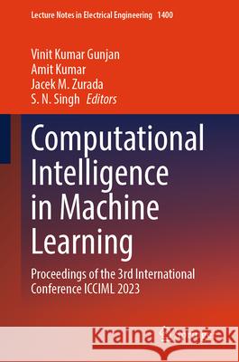 Computational Intelligence in Machine Learning: Proceedings of the 3rd International Conference ICCIML 2023 Vinit Kumar Gunjan, Amit Kumar, Jacek M. Zurada 9789819643905